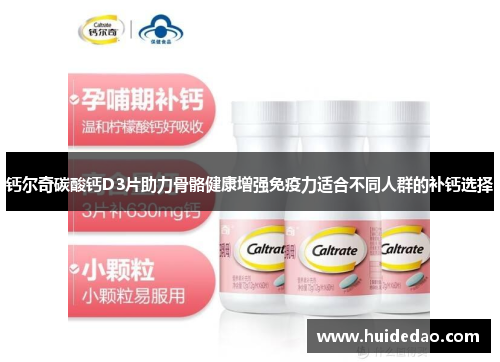 钙尔奇碳酸钙D3片助力骨骼健康增强免疫力适合不同人群的补钙选择